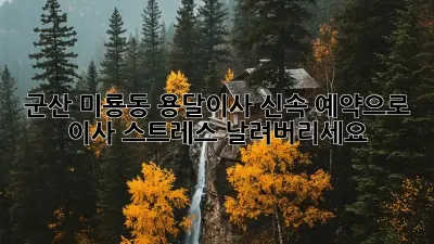 군산 미룡동 용달이사, 신속 예약으로 이사 스트레스 날려버리세요!