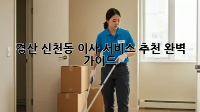 경산 신천동 이사 서비스 추천: 완벽 가이드